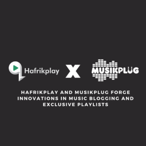 Hafrikplay and Musikplug Forge Innovations in Music Blogging and Exclusive Playlists